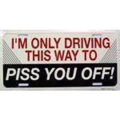 Driving this Way to Piss You Off License Plate